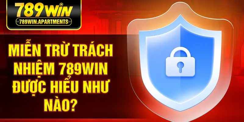 Miễn trừ trách nhiệm 789win được hiểu như nào?