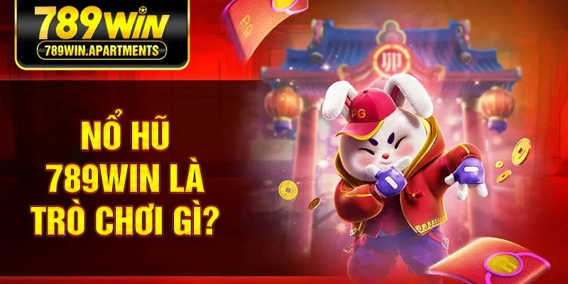 Nổ hũ 789Win là trò chơi gì?