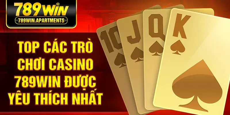 Top các trò chơi casino 789Win được yêu thích nhất