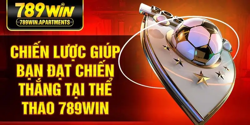 Chiến lược giúp bạn đạt chiến thắng tại thể thao 789Win