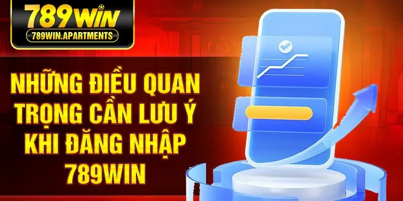 Những điều quan trọng cần lưu ý khi đăng nhập 789win