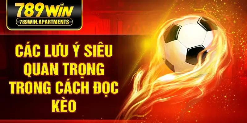 Các lưu ý siêu quan trọng trong cách đọc kèo