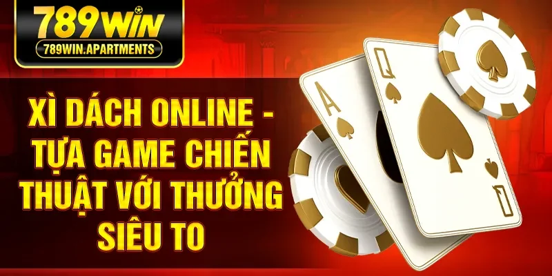 Xì Dách Online - Tựa Game Chiến Thuật Với Thưởng Siêu To
